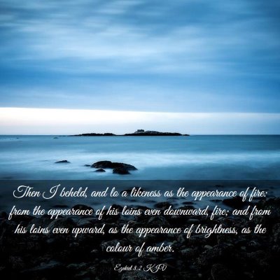 Picture 03 - Ezekiel 8:2 KJV - Then I beheld, and lo a likeness as the - Bible Verse Picture