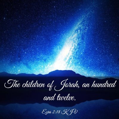 Picture 03 - Ezra 2:18 KJV - The children of Jorah, an hundred and - Bible Verse Picture