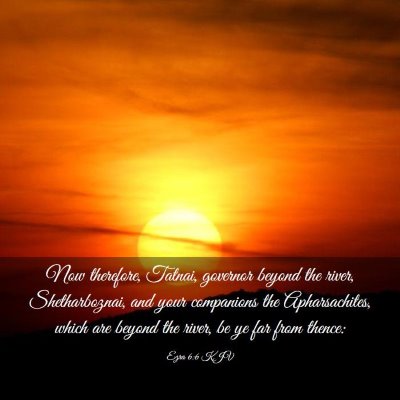 Picture 03 - Ezra 6:6 KJV - Now therefore, Tatnai, governor beyond the river, - Bible Verse Picture