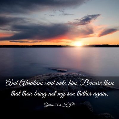 Picture 03 - Genesis 24:6 KJV - And Abraham said unto him, Beware thou that thou - Bible Verse Picture