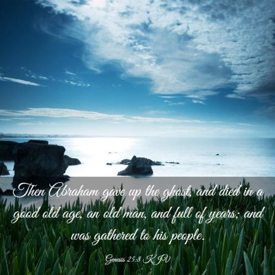 Picture 03 - Genesis 25:8 KJV - Then Abraham gave up the ghost, and died in a - Bible Verse Picture