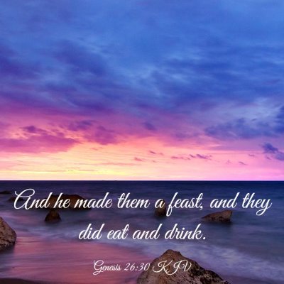 Picture 03 - Genesis 26:30 KJV - And he made them a feast, and they did eat and - Bible Verse Picture