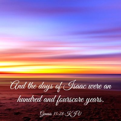 Picture 03 - Genesis 35:28 KJV - And the days of Isaac were an hundred and - Bible Verse Picture
