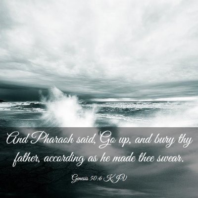 Picture 03 - Genesis 50:6 KJV - And Pharaoh said, Go up, and bury thy father, - Bible Verse Picture