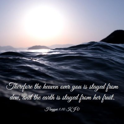 Picture 03 - Haggai 1:10 KJV - Therefore the heaven over you is stayed from dew, - Bible Verse Picture