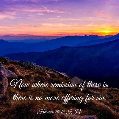 Picture 03 - Hebrews 10:18 KJV - Now where remission of these is, there is no more - Bible Verse Picture