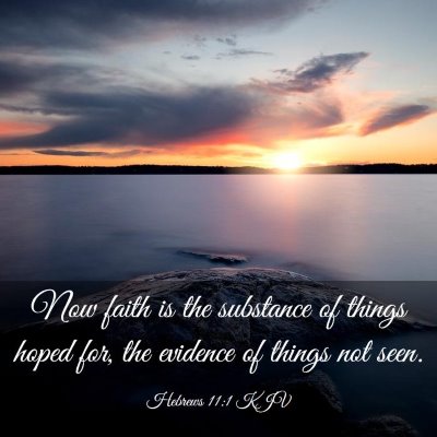 Picture 03 - Hebrews 11:1 KJV - Now faith is the substance of things hoped for, - Bible Verse Picture
