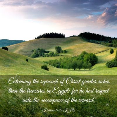 Picture 03 - Hebrews 11:26 KJV - Esteeming the reproach of Christ greater riches - Bible Verse Picture