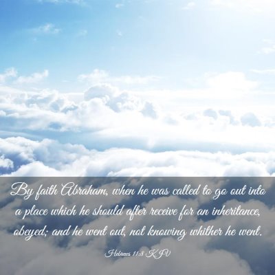 Picture 03 - Hebrews 11:8 KJV - By faith Abraham, when he was called to go out - Bible Verse Picture