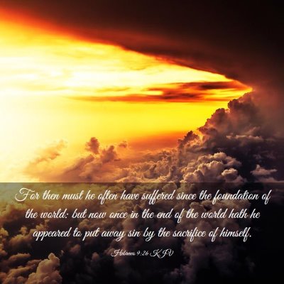 Picture 03 - Hebrews 9:26 KJV - For then must he often have suffered since the - Bible Verse Picture