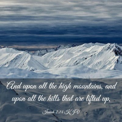 Picture 03 - Isaiah 2:14 KJV - And upon all the high mountains, and upon all the - Bible Verse Picture