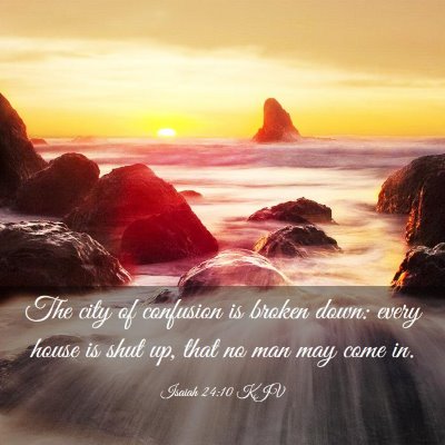 Picture 03 - Isaiah 24:10 KJV - The city of confusion is broken down: every house - Bible Verse Picture