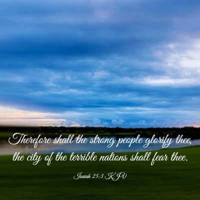 Picture 03 - Isaiah 25:3 KJV - Therefore shall the strong people glorify thee, - Bible Verse Picture