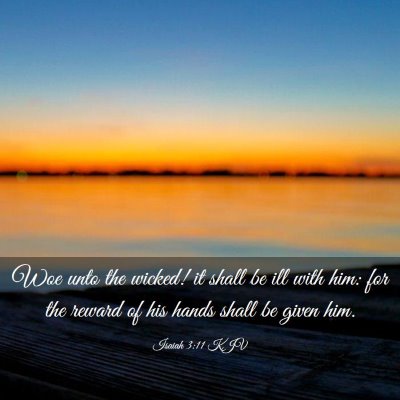 Picture 03 - Isaiah 3:11 KJV - Woe unto the wicked! it shall be ill with him: - Bible Verse Picture