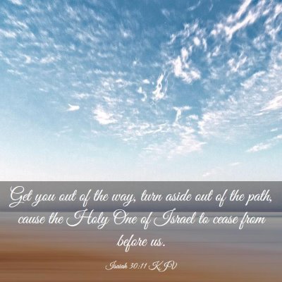 Picture 03 - Isaiah 30:11 KJV - Get you out of the way, turn aside out of the - Bible Verse Picture