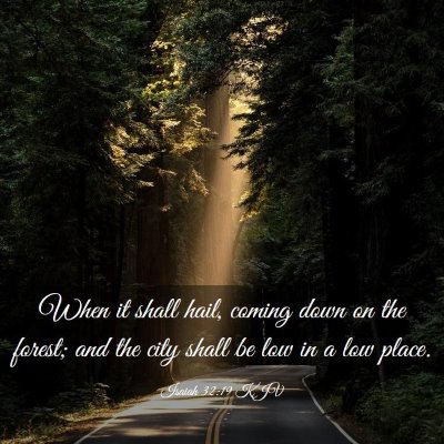 Picture 03 - Isaiah 32:19 KJV - When it shall hail, coming down on the forest; - Bible Verse Picture