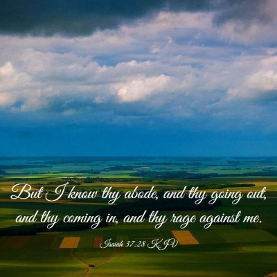 Picture 03 - Isaiah 37:28 KJV - But I know thy abode, and thy going out, and thy - Bible Verse Picture