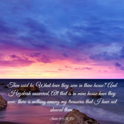 Picture 03 - Isaiah 39:4 KJV - Then said he, What have they seen in thine house? - Bible Verse Picture