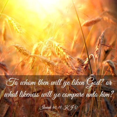 Picture 03 - Isaiah 40:18 KJV - To whom then will ye liken God? or what likeness - Bible Verse Picture