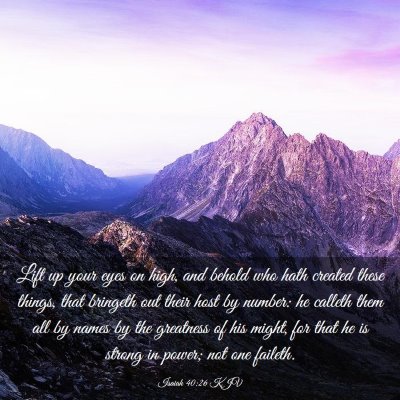 Picture 03 - Isaiah 40:26 KJV - Lift up your eyes on high, and behold who hath - Bible Verse Picture
