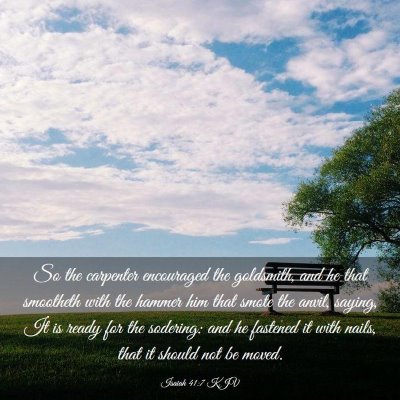 Picture 03 - Isaiah 41:7 KJV - So the carpenter encouraged the goldsmith, and he - Bible Verse Picture