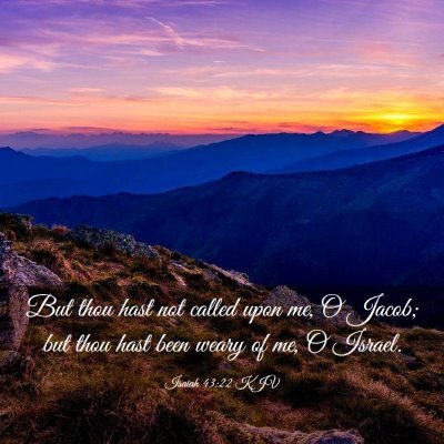 Picture 03 - Isaiah 43:22 KJV - But thou hast not called upon me, O Jacob; but - Bible Verse Picture