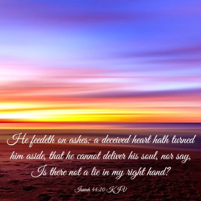 Picture 03 - Isaiah 44:20 KJV - He feedeth on ashes: a deceived heart hath turned - Bible Verse Picture