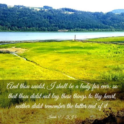 Picture 03 - Isaiah 47:7 KJV - And thou saidst, I shall be a lady for ever: so - Bible Verse Picture
