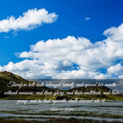 Picture 03 - Isaiah 5:14 KJV - Therefore hell hath enlarged herself, and opened - Bible Verse Picture