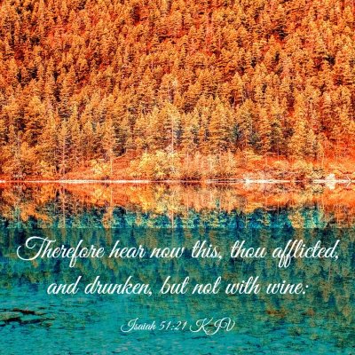 Picture 03 - Isaiah 51:21 KJV - Therefore hear now this, thou afflicted, and - Bible Verse Picture