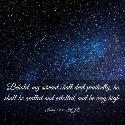 Picture 03 - Isaiah 52:13 KJV - Behold, my servant shall deal prudently, he shall - Bible Verse Picture