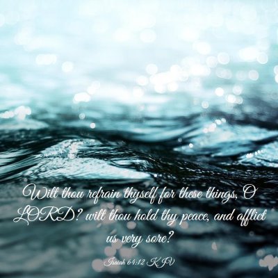 Picture 03 - Isaiah 64:12 KJV - Wilt thou refrain thyself for these things, O - Bible Verse Picture