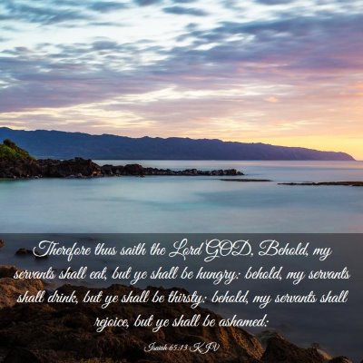 Picture 03 - Isaiah 65:13 KJV - Therefore thus saith the Lord GOD, Behold, my - Bible Verse Picture