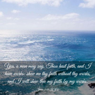 Picture 03 - James 2:18 KJV - Yea, a man may say, Thou hast faith, and I have - Bible Verse Picture