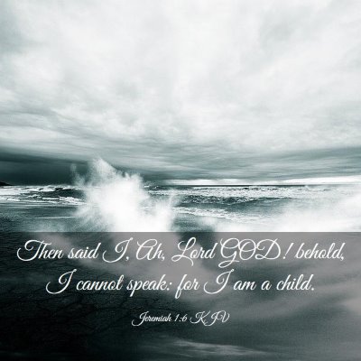 Picture 03 - Jeremiah 1:6 KJV - Then said I, Ah, Lord GOD! behold, I cannot - Bible Verse Picture