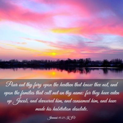 Picture 03 - Jeremiah 10:25 KJV - Pour out thy fury upon the heathen that know thee - Bible Verse Picture
