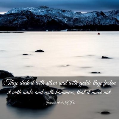 Picture 03 - Jeremiah 10:4 KJV - They deck it with silver and with gold; they - Bible Verse Picture