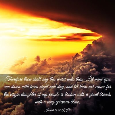 Picture 03 - Jeremiah 14:17 KJV - Therefore thou shalt say this word unto them; Let - Bible Verse Picture