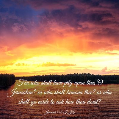 Picture 03 - Jeremiah 15:5 KJV - For who shall have pity upon thee, O Jerusalem? - Bible Verse Picture