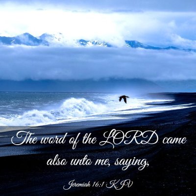 Picture 03 - Jeremiah 16:1 KJV - The word of the LORD came also unto me, - Bible Verse Picture