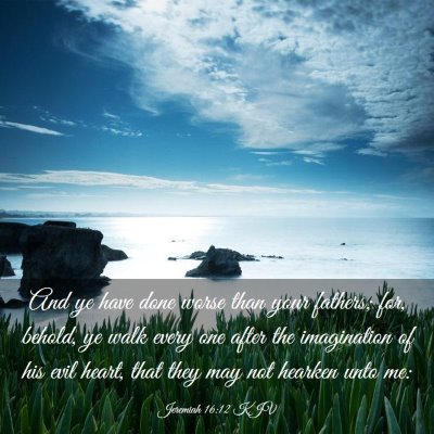 Picture 03 - Jeremiah 16:12 KJV - And ye have done worse than your fathers; for, - Bible Verse Picture