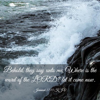 Picture 03 - Jeremiah 17:15 KJV - Behold, they say unto me, Where is the word of - Bible Verse Picture
