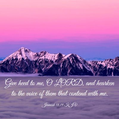 Picture 03 - Jeremiah 18:19 KJV - Give heed to me, O LORD, and hearken to the voice - Bible Verse Picture