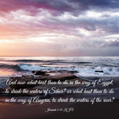 Picture 03 - Jeremiah 2:18 KJV - And now what hast thou to do in the way of Egypt, - Bible Verse Picture
