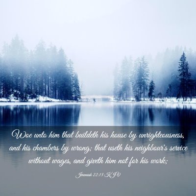 Picture 03 - Jeremiah 22:13 KJV - Woe unto him that buildeth his house by - Bible Verse Picture
