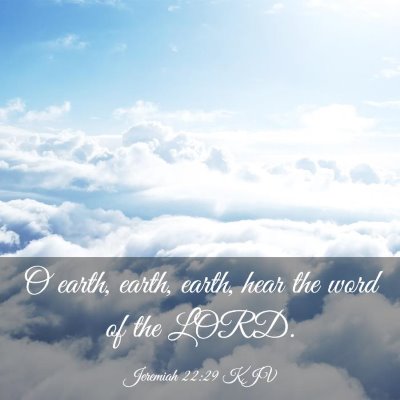 Picture 03 - Jeremiah 22:29 KJV - O earth, earth, earth, hear the word of the - Bible Verse Picture