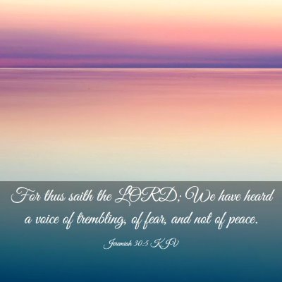 Picture 03 - Jeremiah 30:5 KJV - For thus saith the LORD; We have heard a voice of - Bible Verse Picture