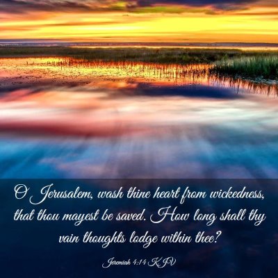Picture 03 - Jeremiah 4:14 KJV - O Jerusalem, wash thine heart from wickedness, - Bible Verse Picture