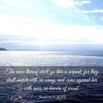 Picture 03 - Jeremiah 46:22 KJV - The voice thereof shall go like a serpent; for - Bible Verse Picture