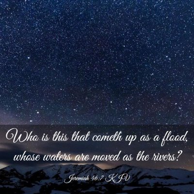 Picture 03 - Jeremiah 46:7 KJV - Who is this that cometh up as a flood, whose - Bible Verse Picture